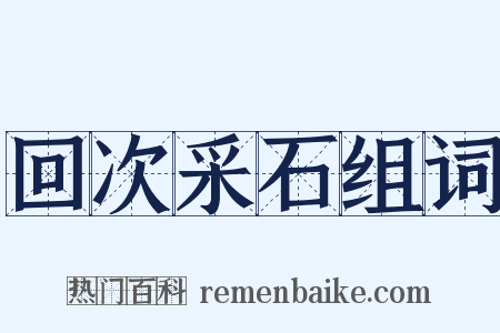 回次采石组词是什么意思的图片